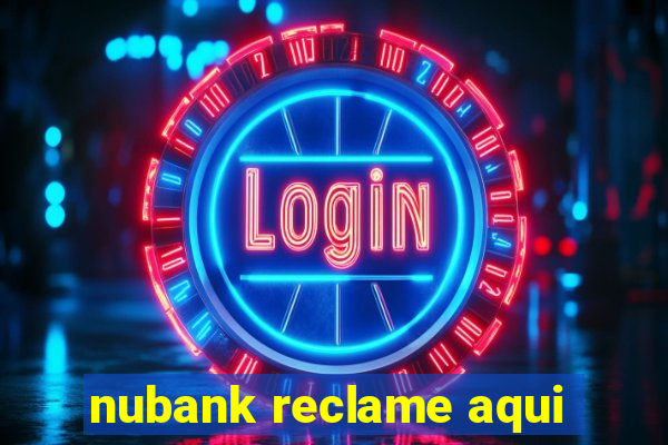 nubank reclame aqui